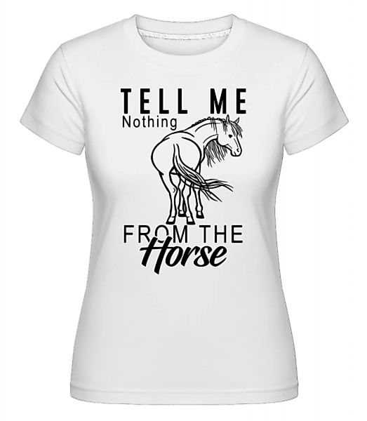 Tell Me Nothing From The Horse · Shirtinator Frauen T-Shirt günstig online kaufen