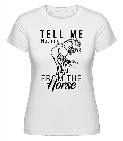 Tell Me Nothing From The Horse · Shirtinator Frauen T-Shirt günstig online kaufen