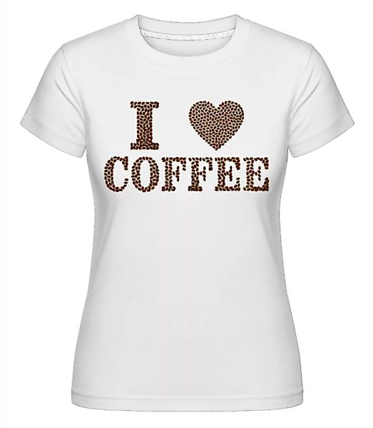 I Love Coffee · Shirtinator Frauen T-Shirt günstig online kaufen