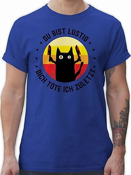 Shirtracer T-Shirt Du bist lustig dich töte ich zuletzt Katze schwarz Sprüc günstig online kaufen