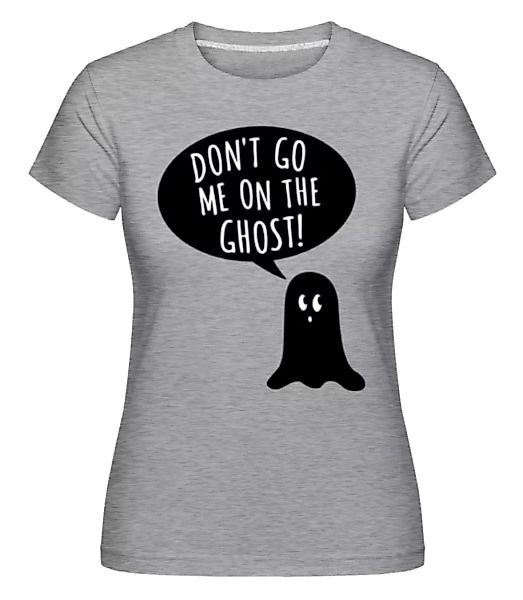 Dont Go Me On The Ghost · Shirtinator Frauen T-Shirt günstig online kaufen