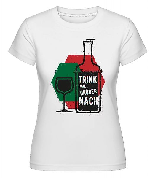 Trink Mal Drüber Nach · Shirtinator Frauen T-Shirt günstig online kaufen