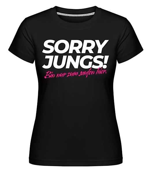 Sorry Jungs Bin Nur Zum Saufen Hier · Shirtinator Frauen T-Shirt günstig online kaufen
