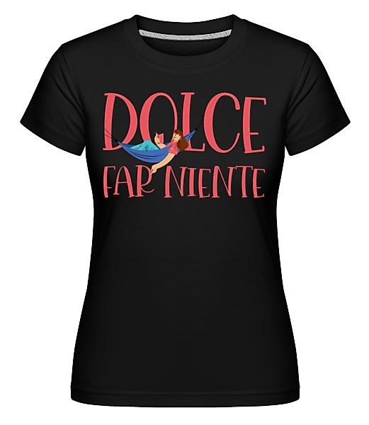 Dolce Far Niente · Shirtinator Frauen T-Shirt günstig online kaufen