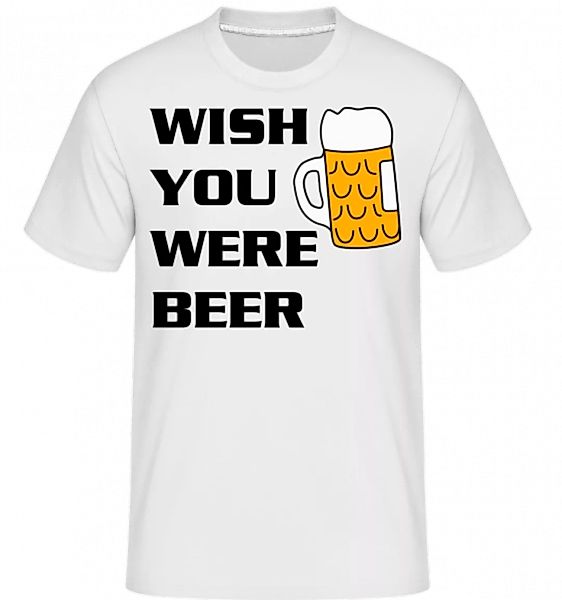 Wish You Were Beer · Shirtinator Männer T-Shirt günstig online kaufen