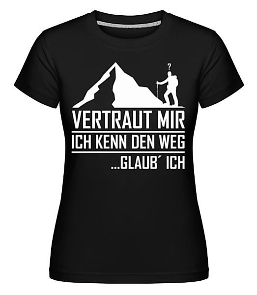 Vertraut Mir Ich Kenn Den Weg · Shirtinator Frauen T-Shirt günstig online kaufen
