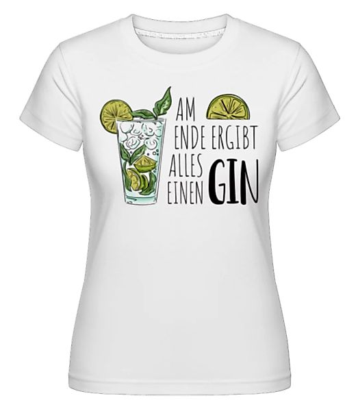 Am Ende Ergibt Alles Einen Gin · Shirtinator Frauen T-Shirt günstig online kaufen