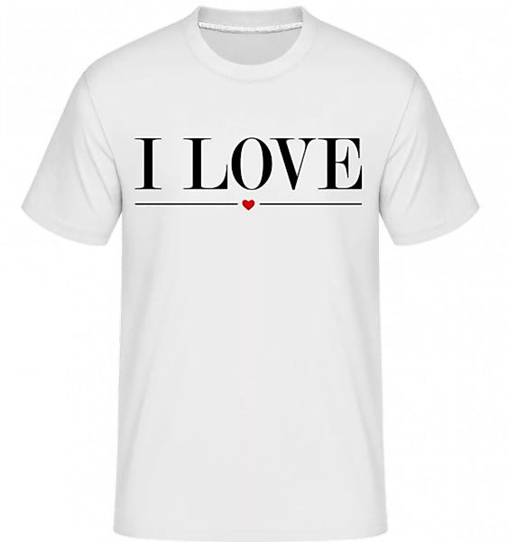I Love · Shirtinator Männer T-Shirt günstig online kaufen