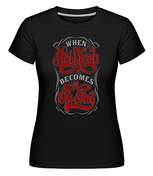 When Hellyeah Becomes Oh Shit · Shirtinator Frauen T-Shirt günstig online kaufen