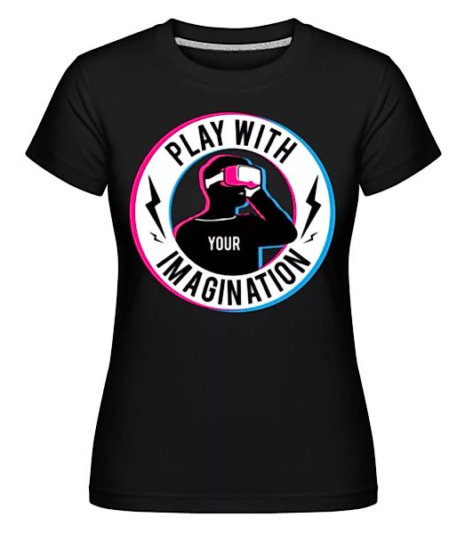 Play With Your Imagination · Shirtinator Frauen T-Shirt günstig online kaufen