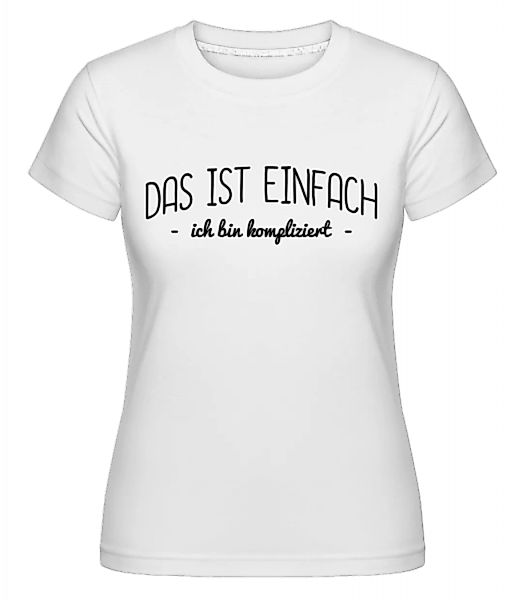 Das Ist Einfach, Ich Bin Kompliziert · Shirtinator Frauen T-Shirt günstig online kaufen
