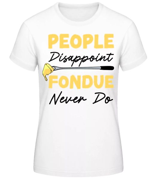 People Disappoint Fondue Never · Frauen Basic T-Shirt günstig online kaufen