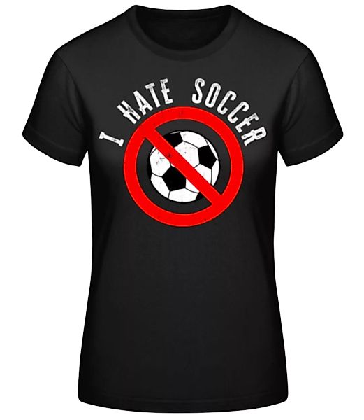 I Hate Soccer · Frauen Basic T-Shirt günstig online kaufen