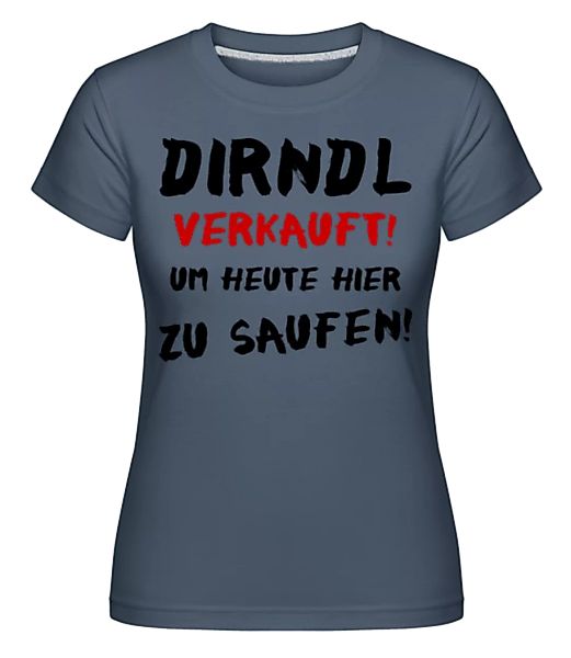 Dirndl Verkauft Zum Saufen · Shirtinator Frauen T-Shirt günstig online kaufen