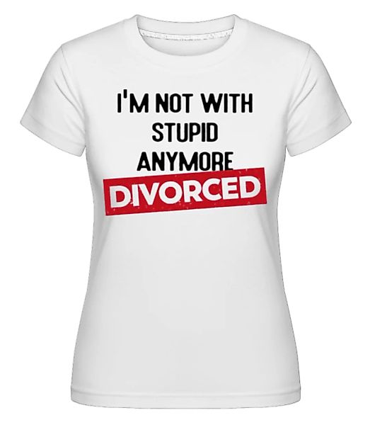 Im Not With Stupid Anymore-Divorced · Shirtinator Frauen T-Shirt günstig online kaufen