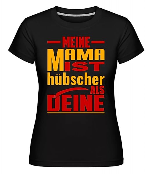 Meine Mama Ist Hübscher Als Deine · Shirtinator Frauen T-Shirt günstig online kaufen