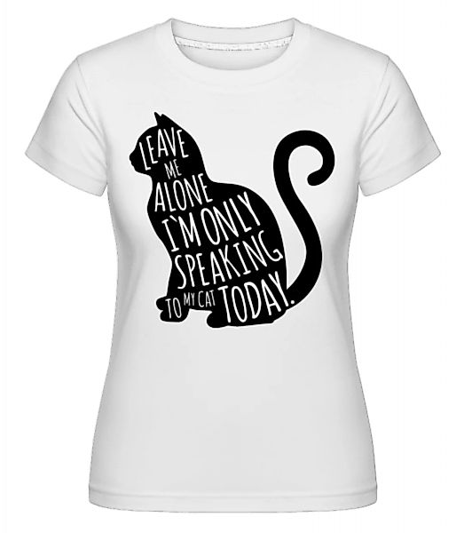 Only Speaking To My Cat · Shirtinator Frauen T-Shirt günstig online kaufen