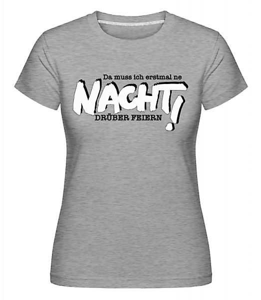 Ne Nacht Drüber Feiern! · Shirtinator Frauen T-Shirt günstig online kaufen