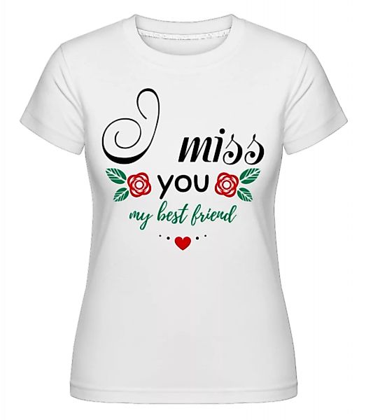 I Miss You My Best Friend · Shirtinator Frauen T-Shirt günstig online kaufen