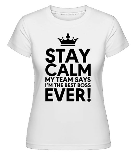 Stay Calm I'm The Best Boss · Shirtinator Frauen T-Shirt günstig online kaufen