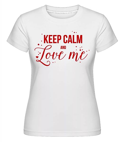 Keep Calm And Love Me · Shirtinator Frauen T-Shirt günstig online kaufen