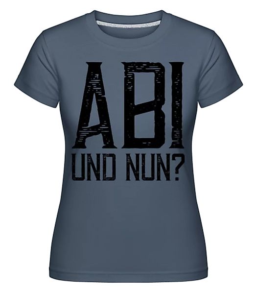Abi Und Nun · Shirtinator Frauen T-Shirt günstig online kaufen