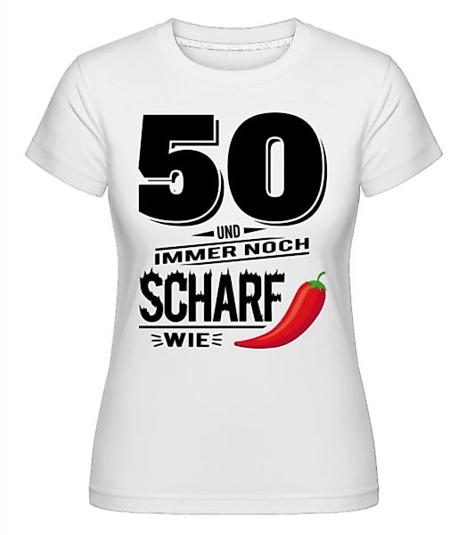 50 Und Scharf Wie Chili · Shirtinator Frauen T-Shirt günstig online kaufen