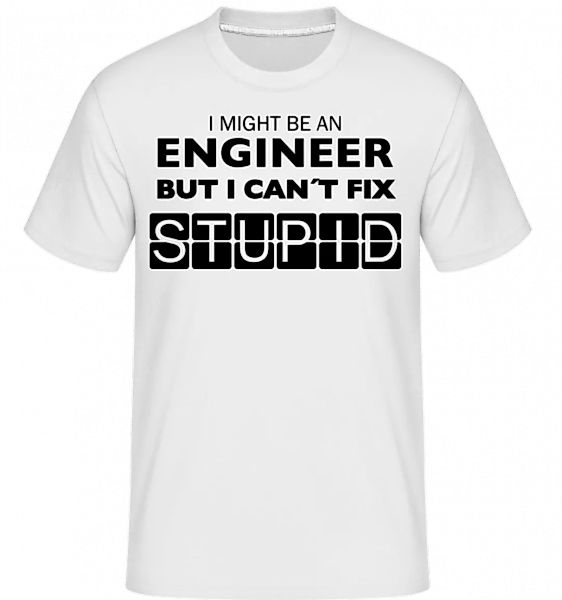 Engineer Can't Fix Stupid · Shirtinator Männer T-Shirt günstig online kaufen