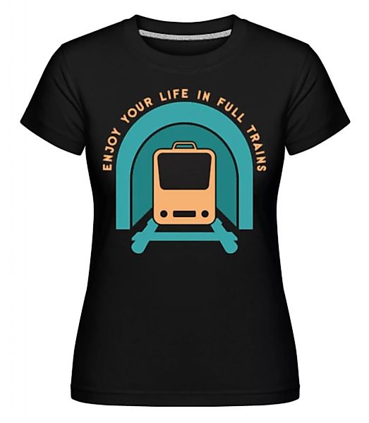 Enjoy Life In Full Trains · Shirtinator Frauen T-Shirt günstig online kaufen