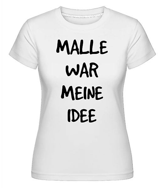 Malle War Meine Idee · Shirtinator Frauen T-Shirt günstig online kaufen