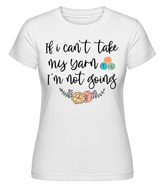 If I Can't Take My Yarn · Shirtinator Frauen T-Shirt günstig online kaufen