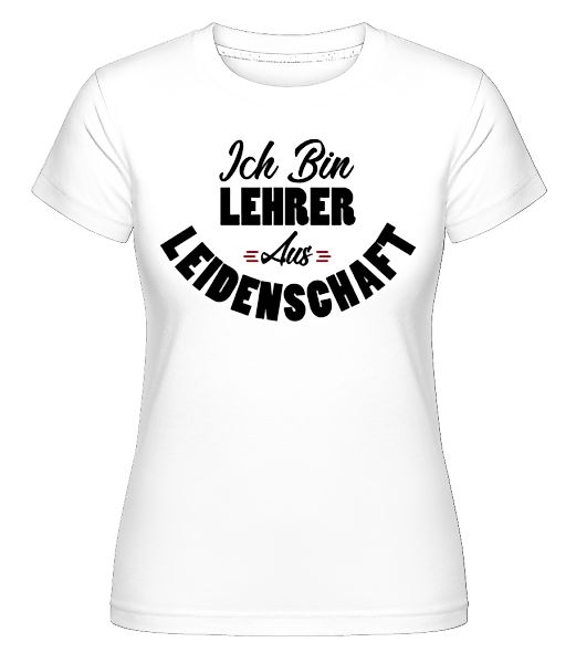 Lehrer Aus Leidenschaft · Shirtinator Frauen T-Shirt günstig online kaufen