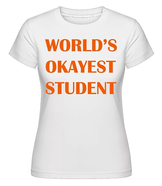 World's Okayest Student · Shirtinator Frauen T-Shirt günstig online kaufen