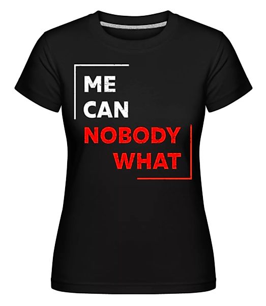 Me Can Nobody What · Shirtinator Frauen T-Shirt günstig online kaufen
