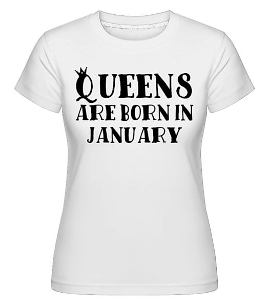 Queens Are Born In January · Shirtinator Frauen T-Shirt günstig online kaufen