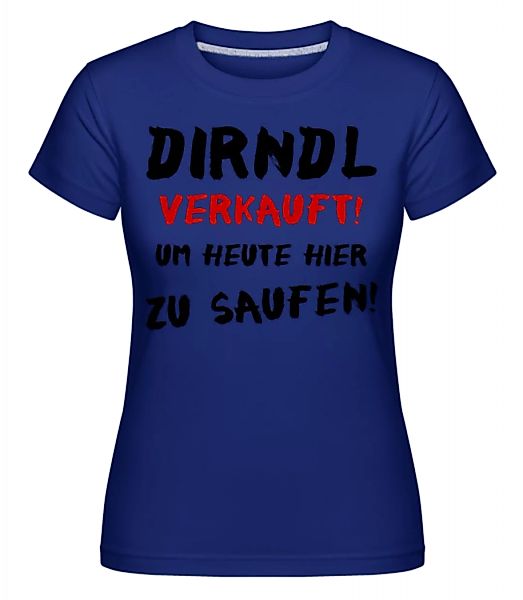 Dirndl Verkauft Zum Saufen · Shirtinator Frauen T-Shirt günstig online kaufen