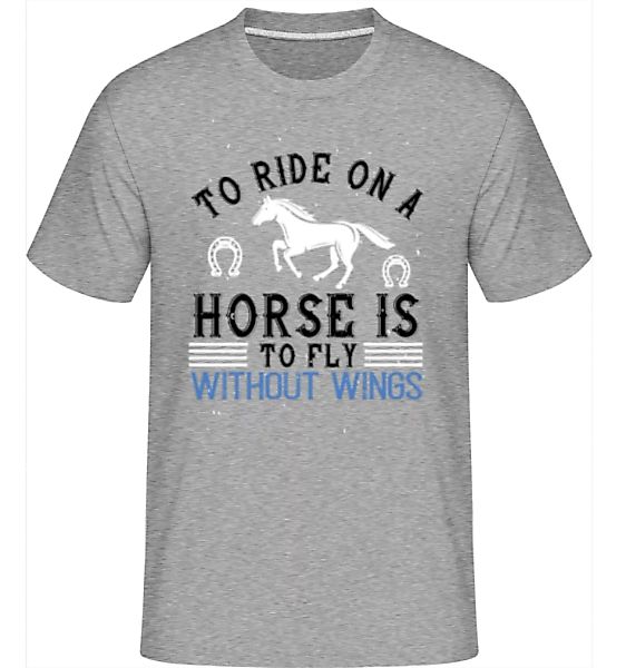 To Ride On A Horse Is To Fly · Shirtinator Männer T-Shirt günstig online kaufen