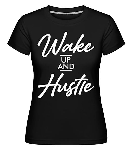 Wake Up And Hustle · Shirtinator Frauen T-Shirt günstig online kaufen