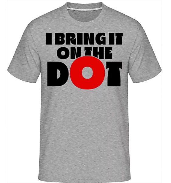 I Bring It On The Dot · Shirtinator Männer T-Shirt günstig online kaufen