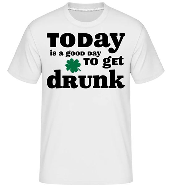 Today Is A Good Day To Get Drunk - St. Patrick's Day · Shirtinator Männer T günstig online kaufen