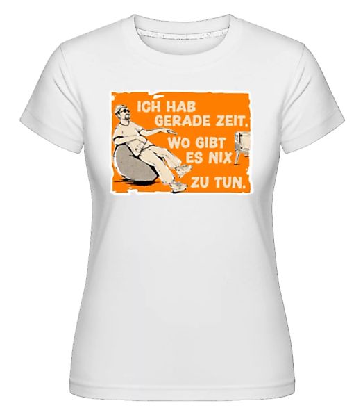 Hab Gerade Zeit Wo Gibt Es Nix Zu Tun · Shirtinator Frauen T-Shirt günstig online kaufen