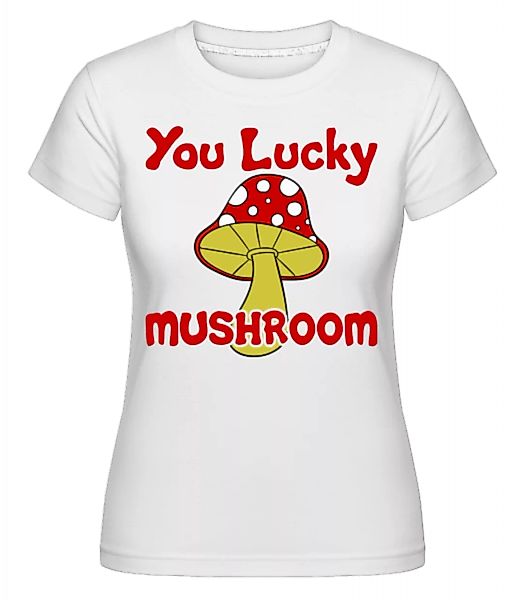 You Lucky Mushroom · Shirtinator Frauen T-Shirt günstig online kaufen