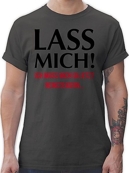 Shirtracer T-Shirt Lass mich! Ich muss mich da jetzt reinsteigern Sprüche S günstig online kaufen