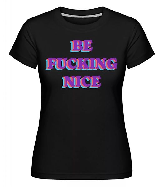 Be Fckng Nice · Shirtinator Frauen T-Shirt günstig online kaufen