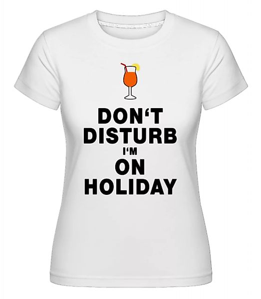 Don't Disturb I'm On Holiday - Cocktail · Shirtinator Frauen T-Shirt günstig online kaufen
