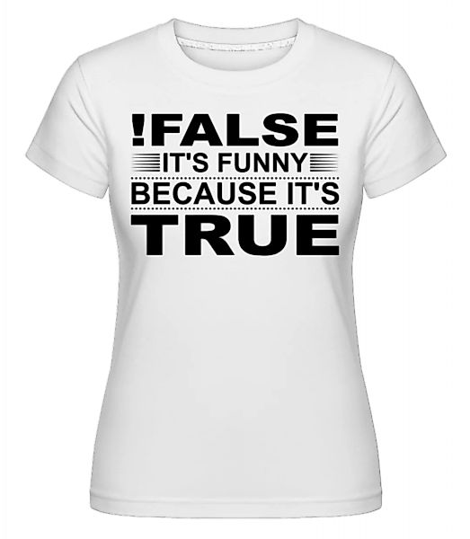 !False Is True · Shirtinator Frauen T-Shirt günstig online kaufen