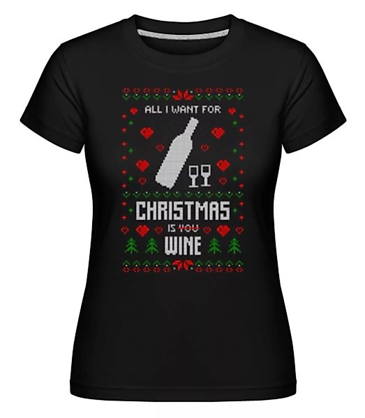 All I Want For Christmas Is Wine · Shirtinator Frauen T-Shirt günstig online kaufen