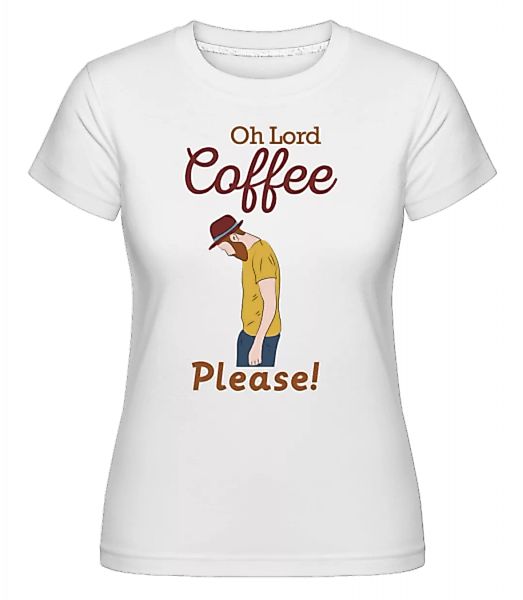 Oh Lord Coffee Please · Shirtinator Frauen T-Shirt günstig online kaufen