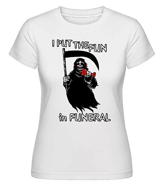 I Put The Fun In Funeral · Shirtinator Frauen T-Shirt günstig online kaufen