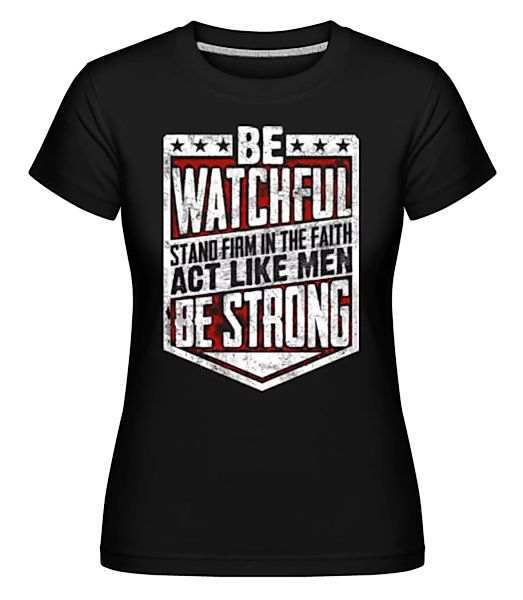 Be Watchful Stand Firm In The Faith · Shirtinator Frauen T-Shirt günstig online kaufen